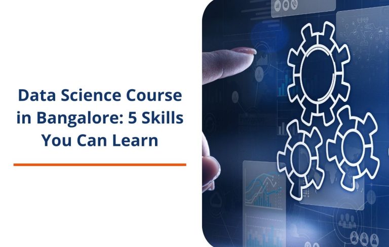 Data Science Course in Bangalore: 5 Skills You Can Learn